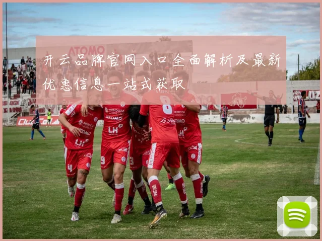 开云品牌官网入口全面解析及最新优惠信息一站式获取