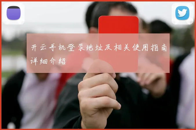 开云手机登录地址及相关使用指南详细介绍