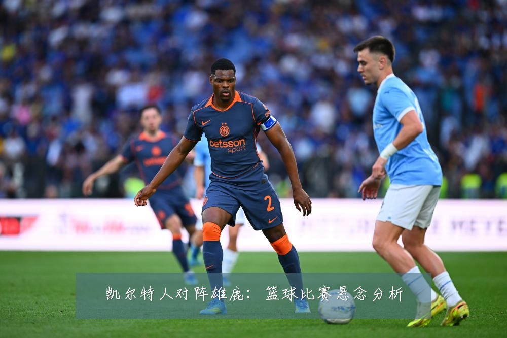 凯尔特人对阵雄鹿：篮球比赛悬念分析